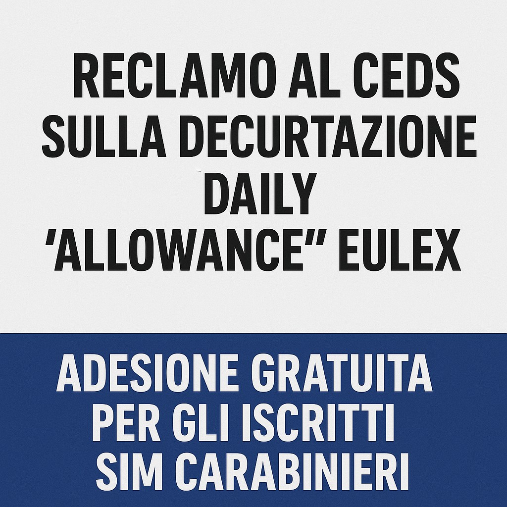 SIM CARABINIERI: RECLAMO AL CEDS SULLA DECURTAZIONE DELLA “DAILY ALLOWANCE” EULEX – ADESIONE GRATUITA PER GLI ISCRITTI